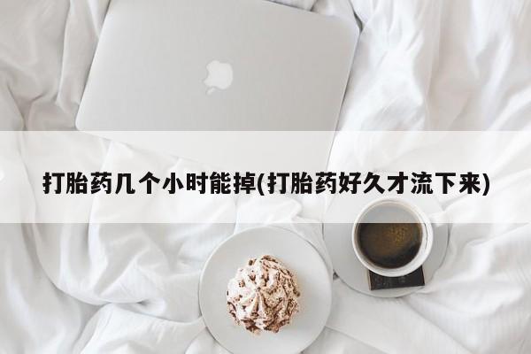 打胎药/堕胎药/流产药私人联系微信打胎药几个小时能掉(打胎药好久才流下来)