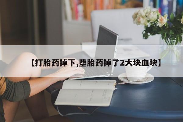 打胎药/堕胎药/流产药私人联系微信【打胎药掉下,堕胎药掉了2大块血块】