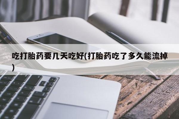 打胎药/堕胎药/流产药私人联系微信吃打胎药要几天吃好(打胎药吃了多久能流掉)