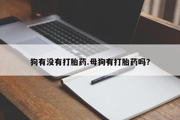 打胎药/堕胎药/流产药私人联系微信狗有没有打胎药.母狗有打胎药吗？