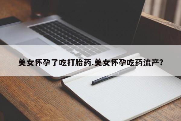 打胎药/堕胎药/流产药私人联系微信美女怀孕了吃打胎药.美女怀孕吃药流产？