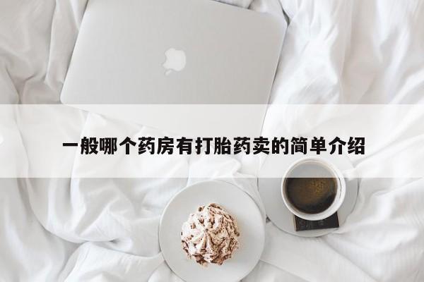 打胎药/堕胎药/流产药私人联系微信一般哪个药房有打胎药卖的简单介绍