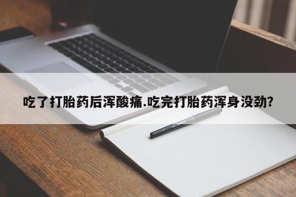 打胎药/堕胎药/流产药私人联系微信吃了打胎药后浑酸痛.吃完打胎药浑身没劲？
