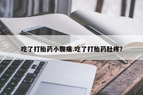 打胎药/堕胎药/流产药私人联系微信吃了打胎药小腹痛.吃了打胎药肚疼？