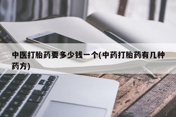 打胎药/堕胎药/流产药私人联系微信中医打胎药要多少钱一个(中药打胎药有几种药方)