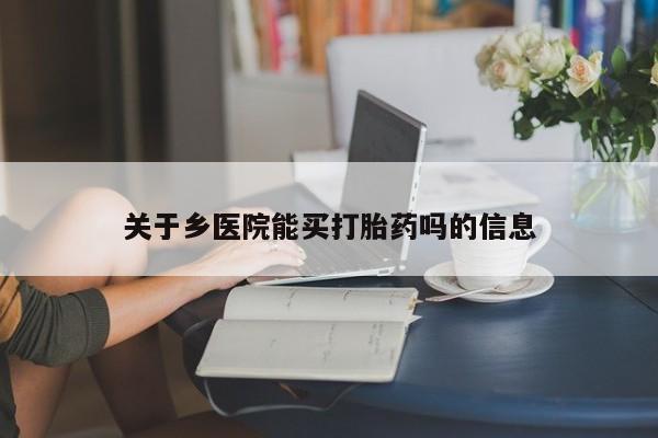 打胎药/堕胎药/流产药私人联系微信关于乡医院能买打胎药吗的信息